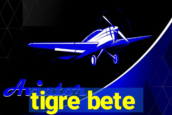 tigre bete