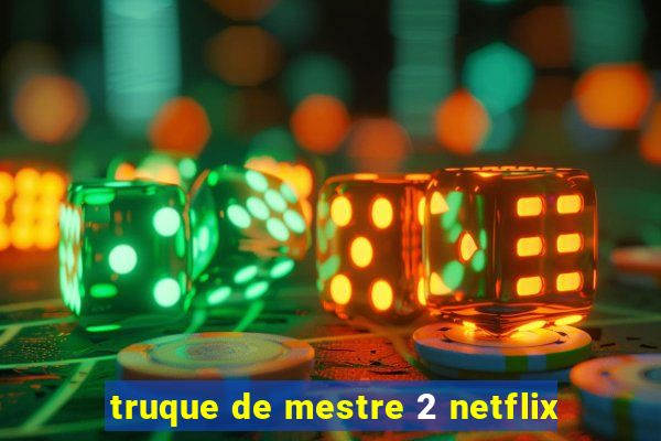 truque de mestre 2 netflix