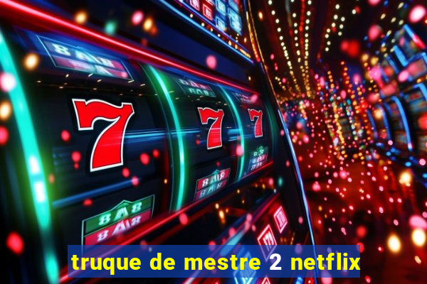 truque de mestre 2 netflix