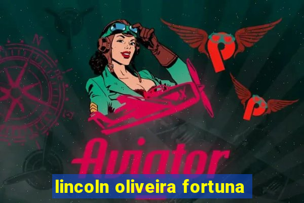 lincoln oliveira fortuna