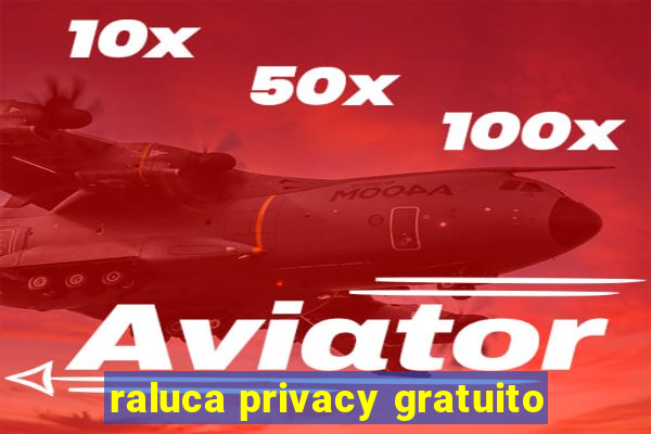 raluca privacy gratuito