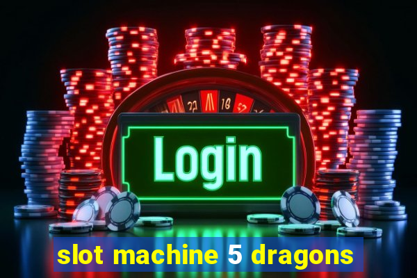 slot machine 5 dragons