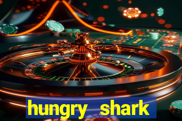 hungry shark evolution dinheiro infinito 2024