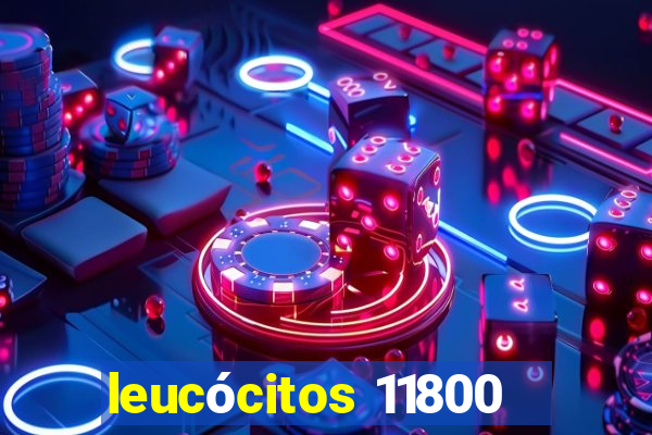 leucócitos 11800