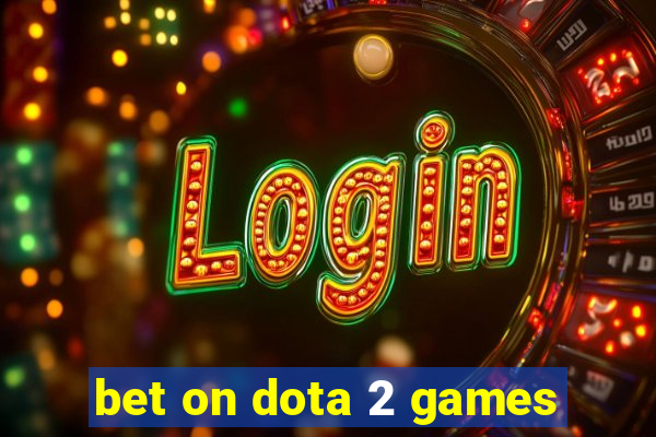 bet on dota 2 games