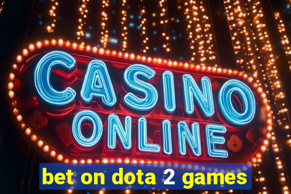 bet on dota 2 games