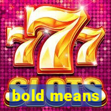 bold means