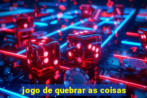 jogo de quebrar as coisas