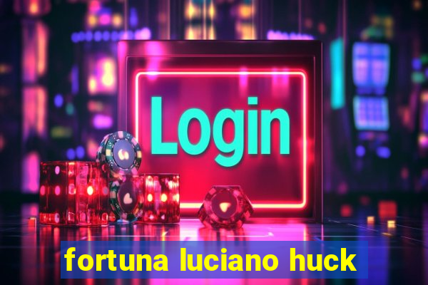 fortuna luciano huck