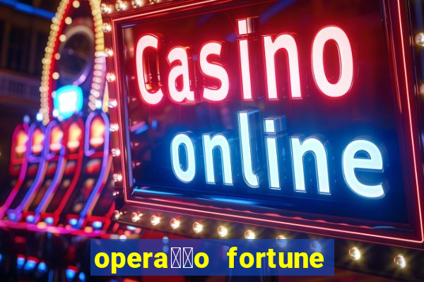 opera莽茫o fortune assistir online dublado