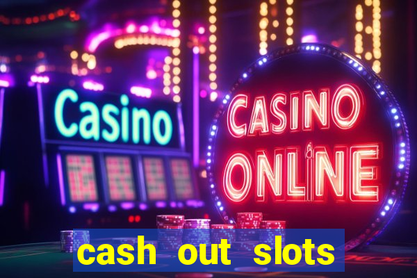 cash out slots paga mesmo