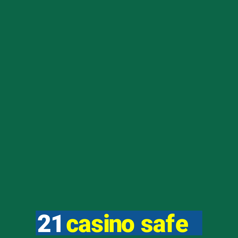 21 casino safe