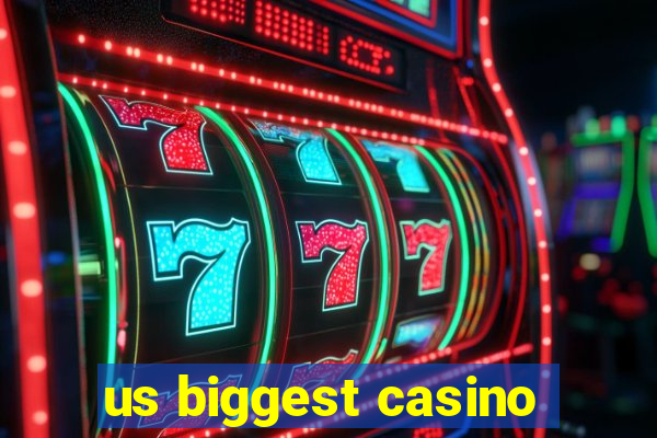 us biggest casino