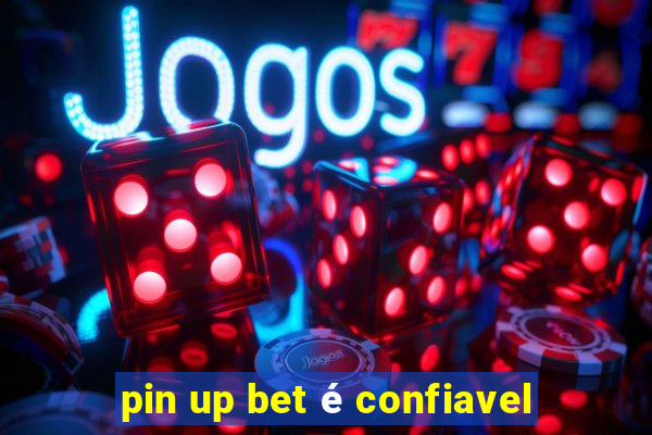 pin up bet é confiavel