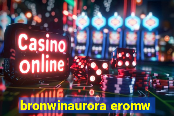 bronwinaurora eromw