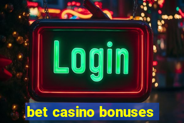 bet casino bonuses