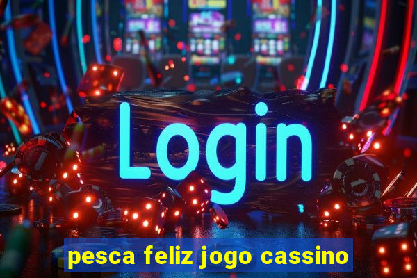 pesca feliz jogo cassino