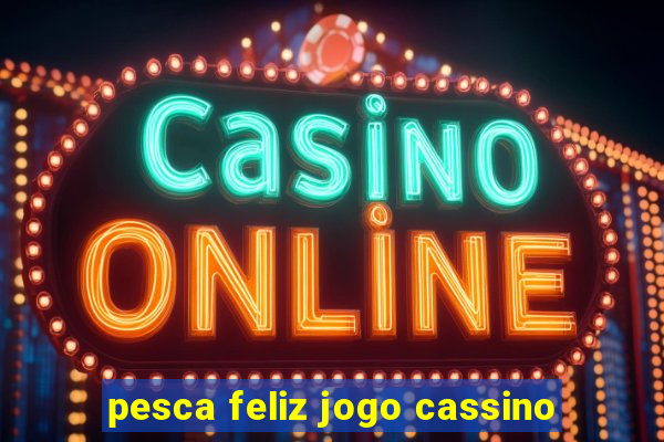 pesca feliz jogo cassino