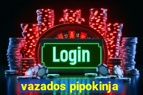 vazados pipokinja