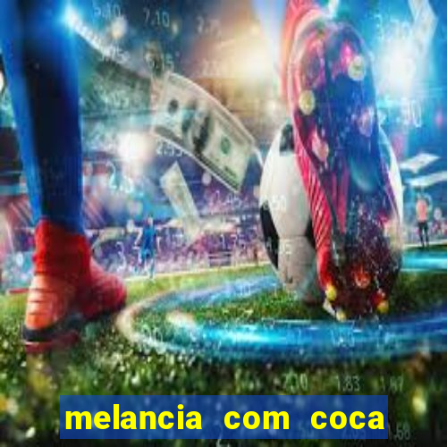 melancia com coca cola faz mal