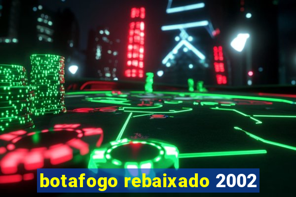 botafogo rebaixado 2002