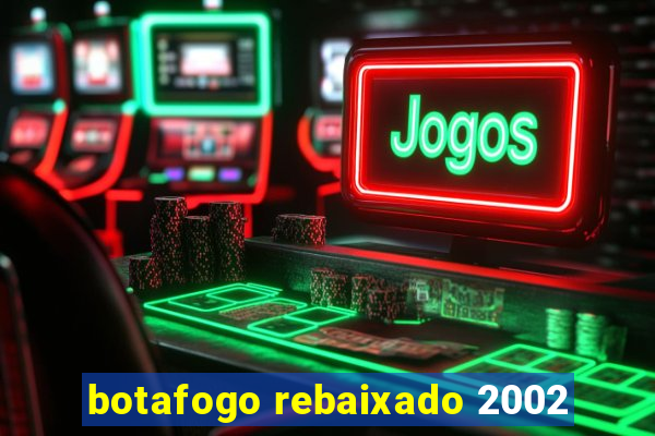 botafogo rebaixado 2002