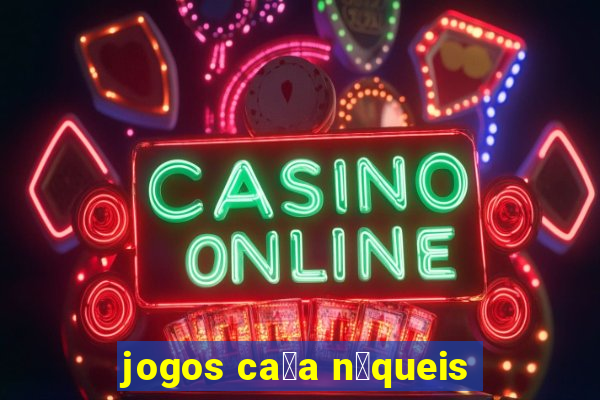 jogos ca莽a n铆queis