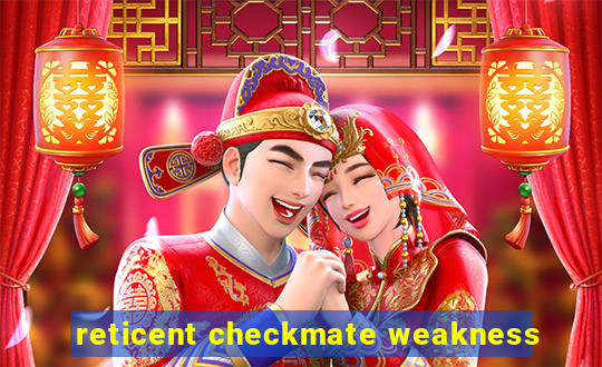 reticent checkmate weakness