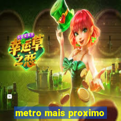 metro mais proximo