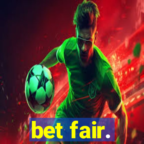 bet fair.