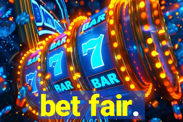 bet fair.