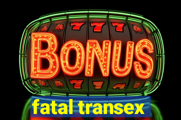 fatal transex