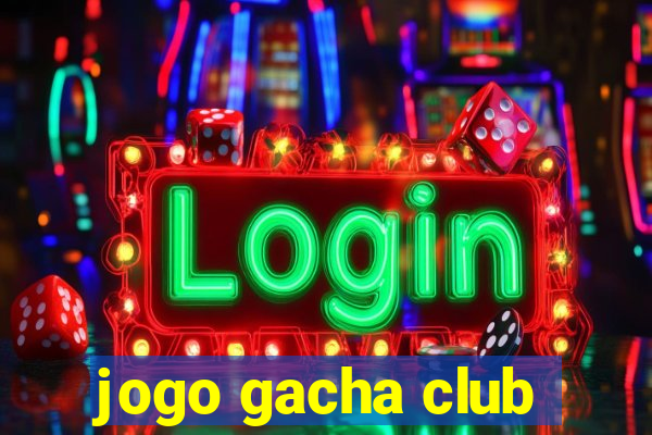 jogo gacha club