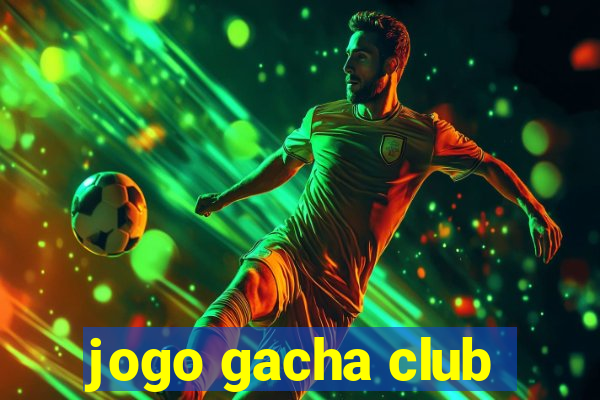 jogo gacha club