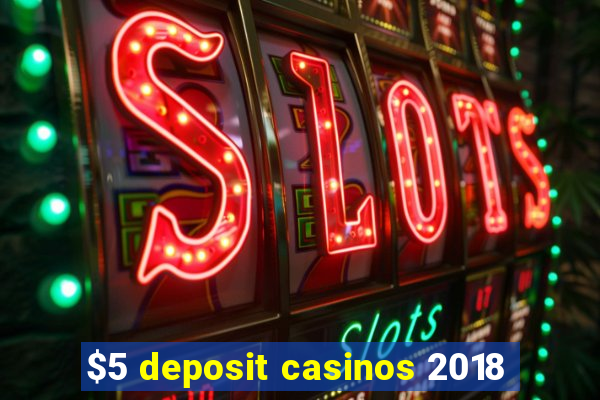 $5 deposit casinos 2018