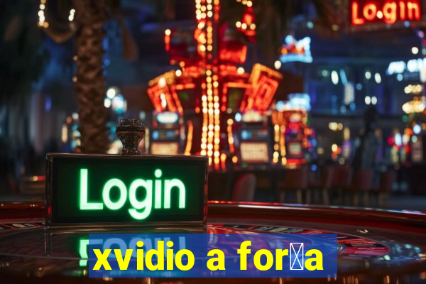 xvidio a for莽a