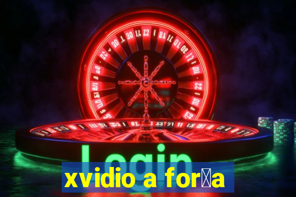 xvidio a for莽a