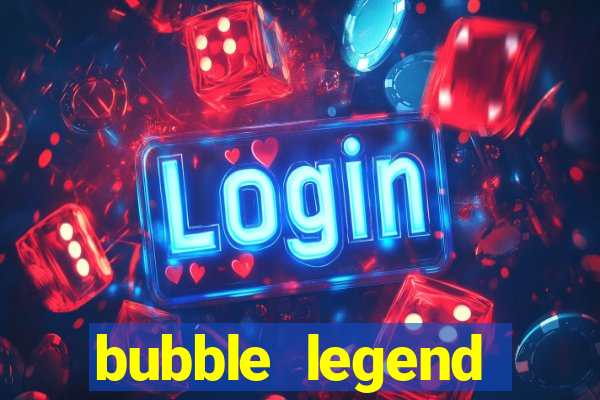 bubble legend ganhar dinheiro