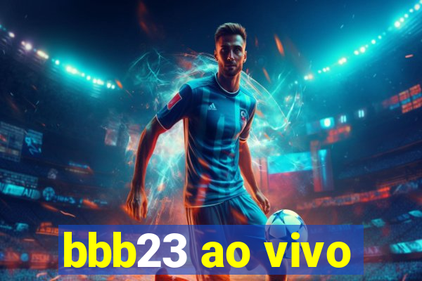 bbb23 ao vivo