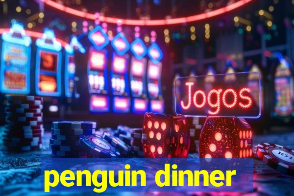 penguin dinner