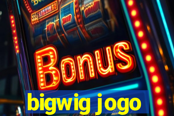 bigwig jogo