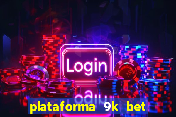 plataforma 9k bet paga mesmo