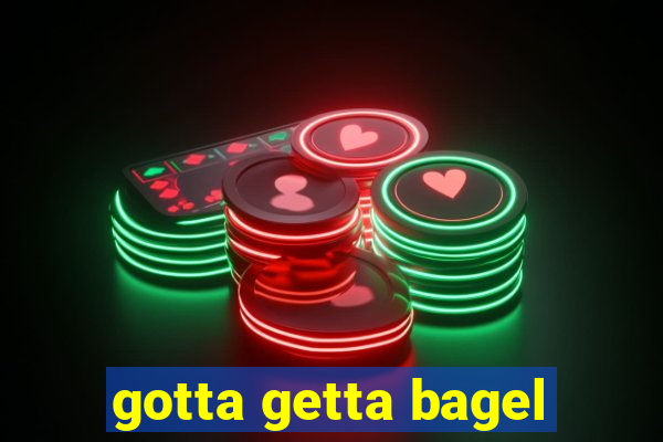 gotta getta bagel