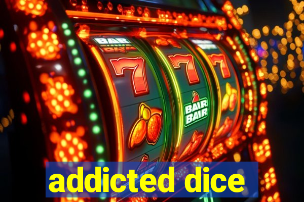 addicted dice