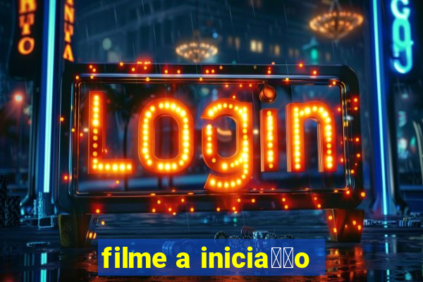 filme a inicia莽茫o