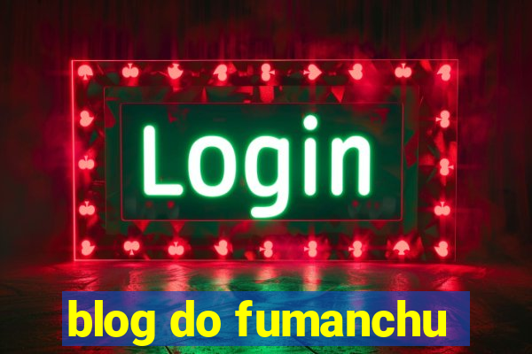 blog do fumanchu