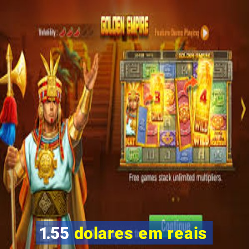 1.55 dolares em reais