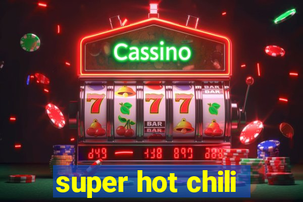 super hot chili