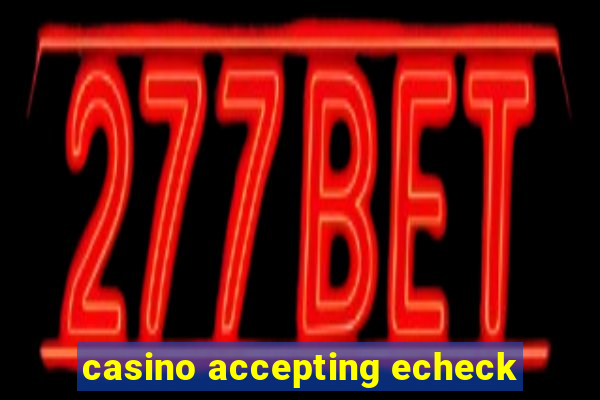 casino accepting echeck