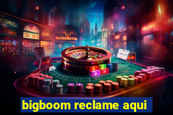 bigboom reclame aqui